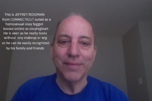 This is Jeffrey Rossman from Connecticut outed as a homosexual sissy faggot queer